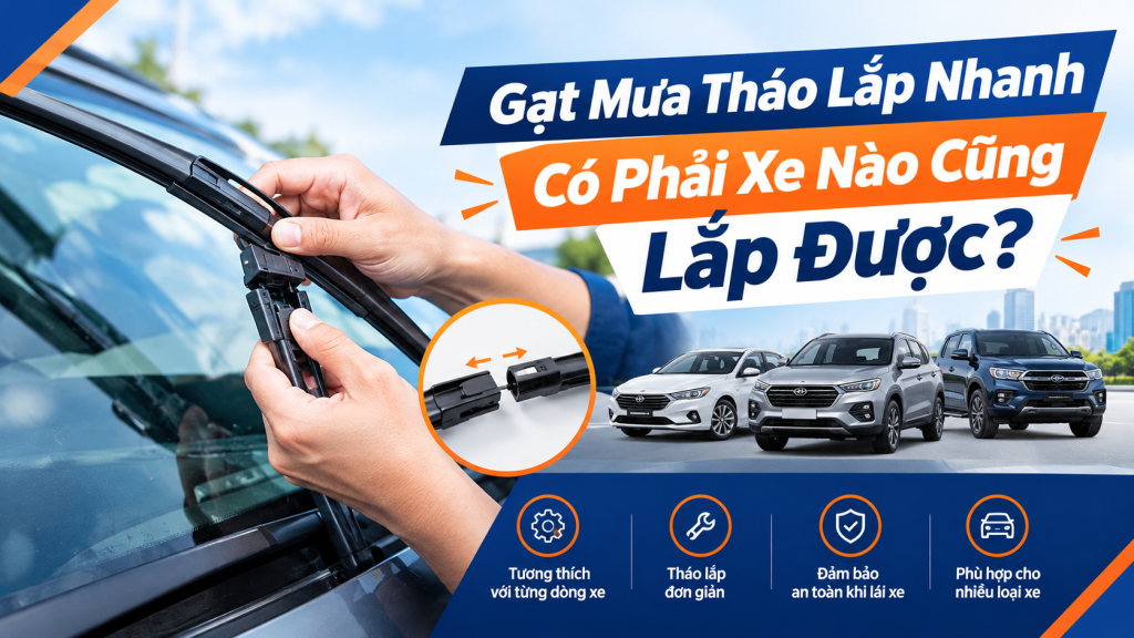 Gạt Mưa Tháo Lắp Nhanh Có Phải Xe Nào Cũng Lắp Được?